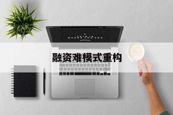 绵阳市融资难模式重构(融资难的主要表现)