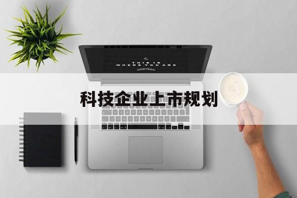 绵阳市科技企业上市规划(大型科技企业 上市)
