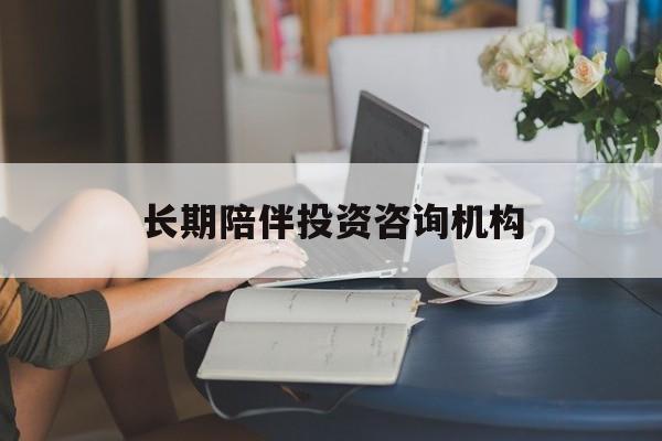 绵阳市包含长期陪伴投资咨询机构的词条